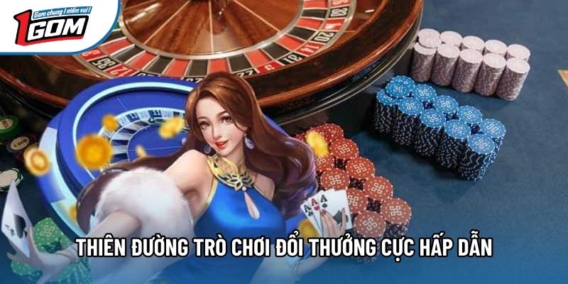 Thiên đường trò chơi đổi thưởng cực hấp dẫn