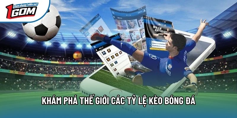 Khám phá thế giới các tỷ lệ kèo bóng đá Khám phá thế giới các tỷ lệ kèo bóng đá