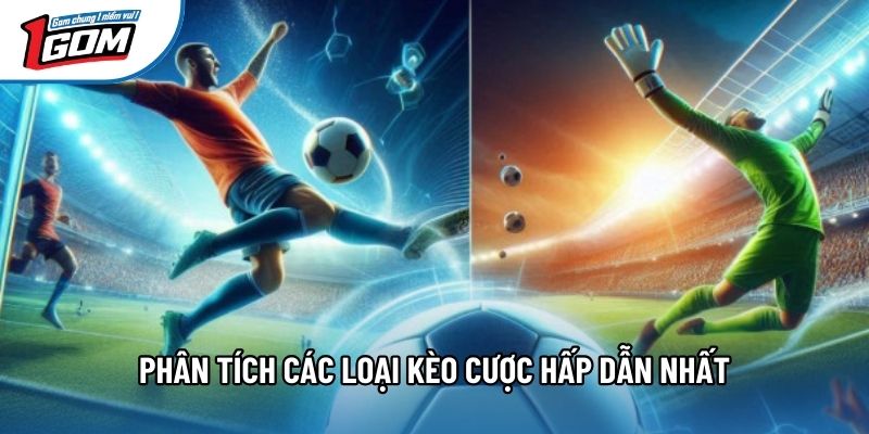 Phân tích các loại kèo cược hấp dẫn nhất Phân tích các loại kèo cược hấp dẫn nhất