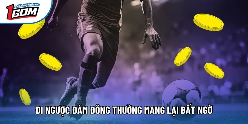 Đi ngược đám đông thường mang lại bất ngờ Đi ngược đám đông thường mang lại bất ngờ