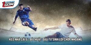 Kèo Nhà Cái 5 - Bí Thuật Đầu Tư Sinh Lời Chớp Nhoáng