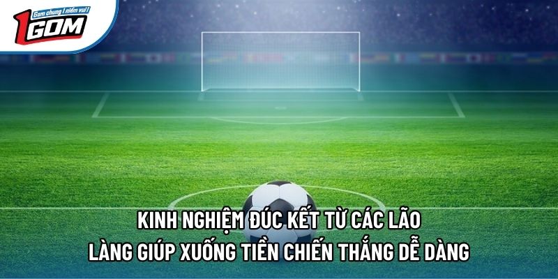 Kinh nghiệm đúc kết từ các lão làng giúp xuống tiền chiến thắng dễ dàng Kinh nghiệm đúc kết từ các lão làng giúp xuống tiền chiến thắng dễ dàng