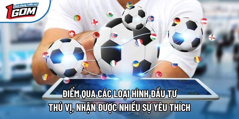Điểm qua các loại hình đầu tư thú vị, nhận được nhiều sự yêu thích Điểm qua các loại hình đầu tư thú vị, nhận được nhiều sự yêu thích