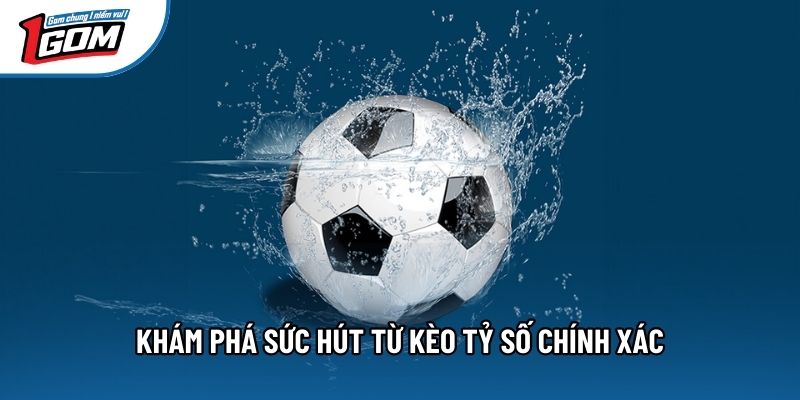 Khám phá sức hút từ kèo tỷ số chính xác Khám phá sức hút từ kèo tỷ số chính xác