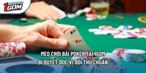 Mẹo Chơi Bài Poker Tại 1gom - Bí Quyết Đọc Vị Đối Thủ Chuẩn