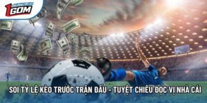 Soi Tỷ Lệ Kèo Trước Trận Đấu - Tuyệt Chiêu Đọc Vị Nhà Cái