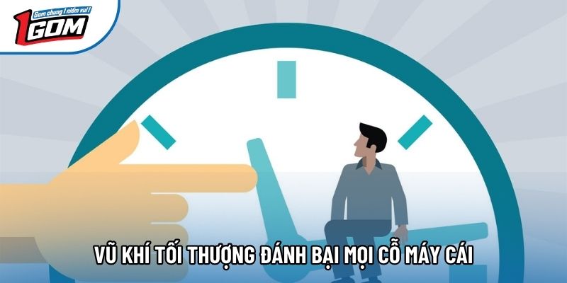 Vũ khí tối thượng đánh bại mọi cỗ máy cái