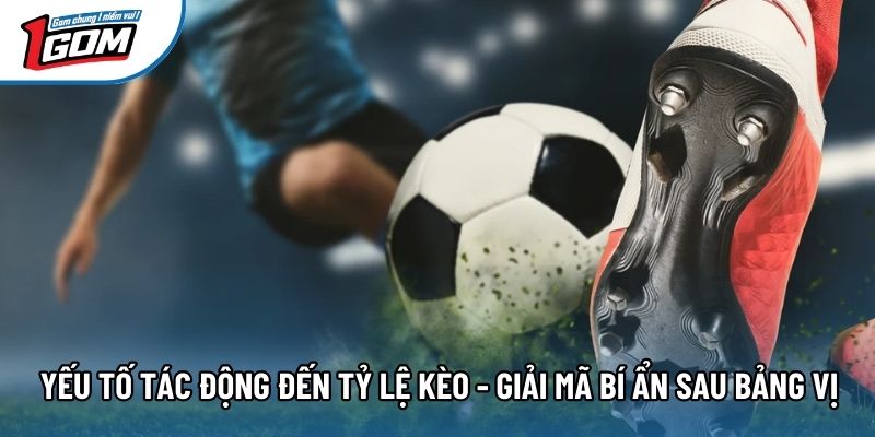 Yếu Tố Tác Động Đến Tỷ Lệ Kèo - Giải Mã Bí Ẩn Sau Bảng Vị